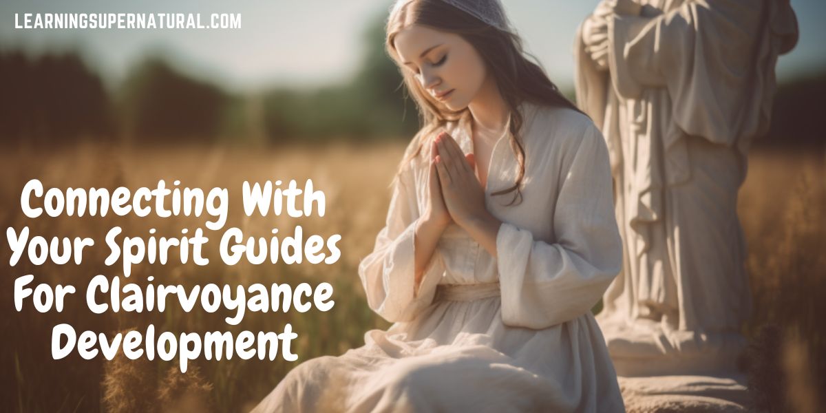 Connecting With Your Spirit Guides For Clairvoyance Development