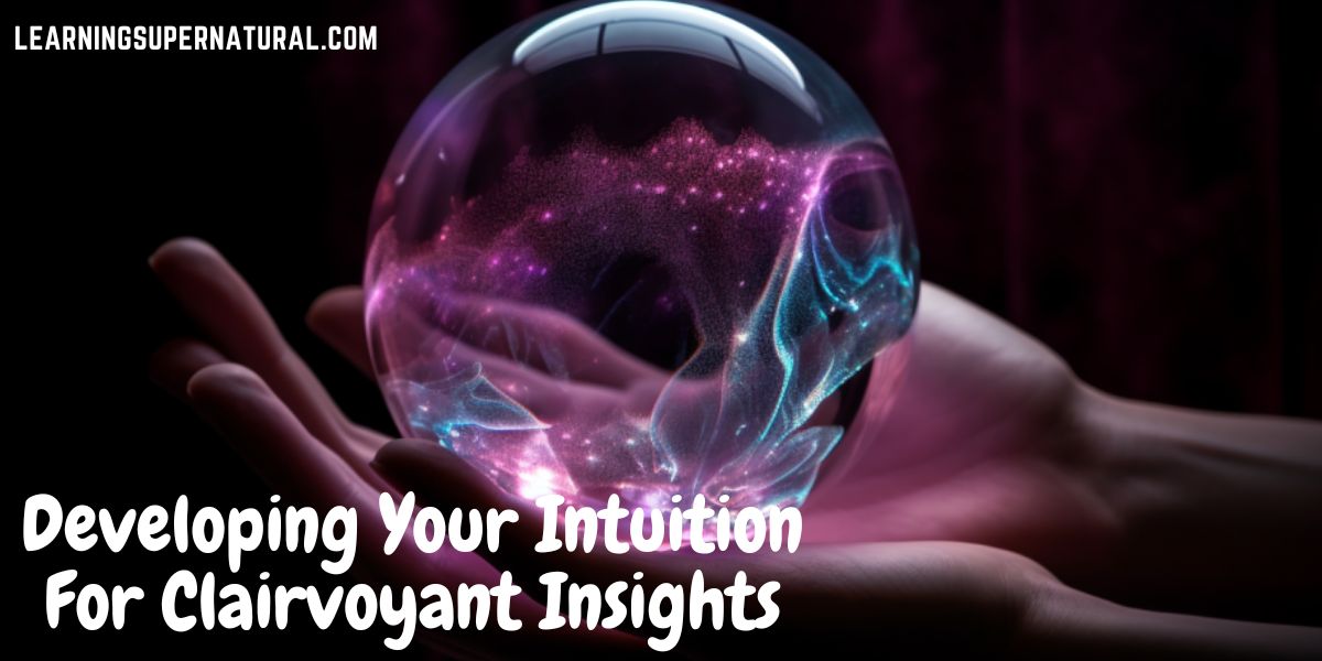 Developing Your Intuition For Clairvoyant Insights