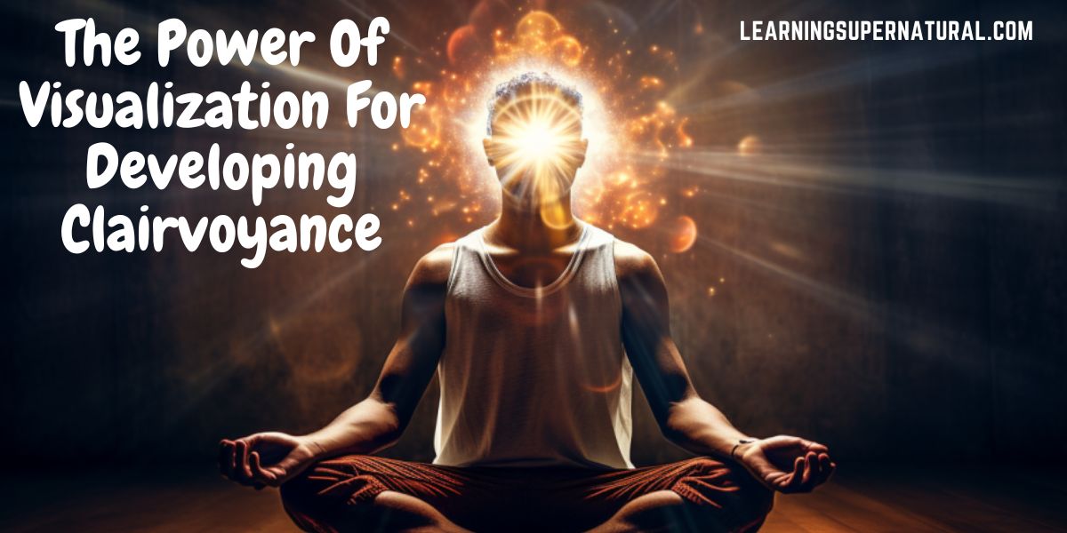 The Power Of Visualization For Developing Clairvoyance