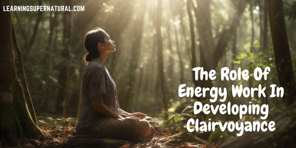 The Role Of Energy Work In Developing Clairvoyance