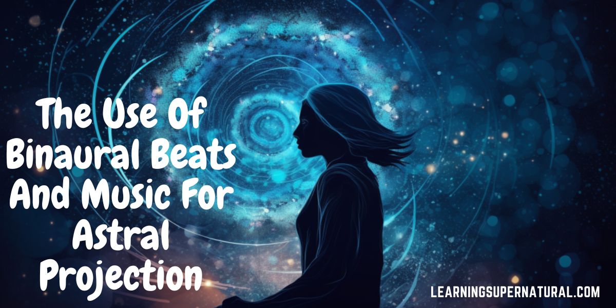 The Use Of Binaural Beats And Music For Astral Projection